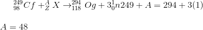 29 Cf + X Og +36n249 + A = 294 + 3(1) A = 48