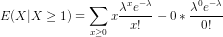 E(X|X \geq 1) = \sum_{x \geq 0} x\frac{\lambda^x e^{-\lambda}}{x!} - 0*\frac{\lambda^0 e^{-\lambda}}{0!}