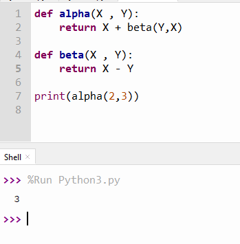 def alpha(X, Y): return X + beta(Y,X) o u AwNN def beta(X, Y): return X - Y 7 print(alpha(2,3) Shell >>> %Run Python3.py 3 >>