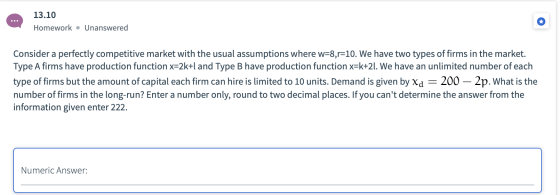 13.10 Homework. Unanswered Consider a perfectly competitive market with the usual assumptions where w=8,r=10. We have two typ
