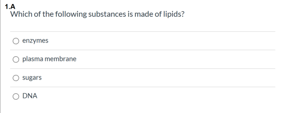 1.A Which of the following substances is made of lipids? enzymes O plasma membrane sugars O DNA