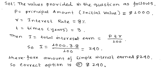sol: The values provided in the question as follows. p= principal Amount (Initial valve) $1000, 3. Then Interest Rate = 8% t