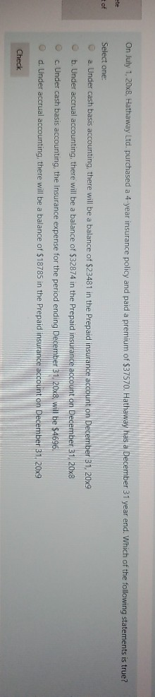 On July 1, 20x8, Hathaway Ltd. purchased a 4 year insurance policy and paid a premium of $37570. Hathaway has a December 31 y