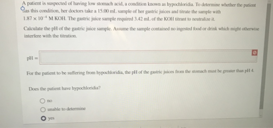 A patient is suspected of having low stomach acid, a condition known as hypochloridia. To determine whether the patient as th