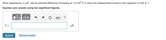 What capacitance, in uF, has its potential difference increasing at 1.2x106 V/s when the displacement current in the capacito