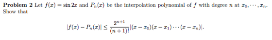 Problem 2 Let f(x) = sin 2x and P() be the interpolation polynomial off with degree n at 20,***, Im Show that \,f(z) – P() Si