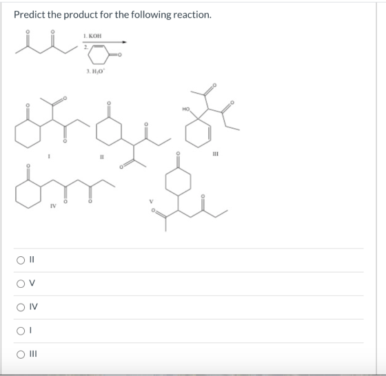 Predict the product for the following reaction. 1. KOH 2 3. Ho oraire om O II OV IV OT O III