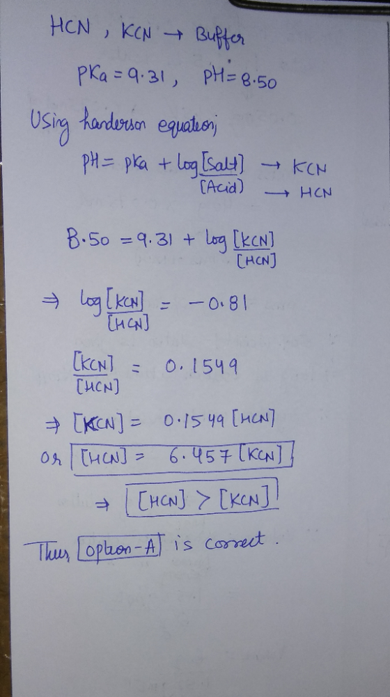 HEN , KCN Buffer Pka=9.31, PH=8.50 handerson equation pH = pka + log [salt] → KCN [Acid) HEN B.50 =9.31 + log [kon] [HCNJ log