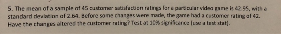 5. The mean of a sample of 45 customer satisfaction ratings for a particular video game is 42.95, with a standard deviation o