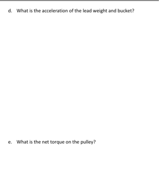 d. What is the acceleration of the lead weight and bucket? e. What is the net torque on the pulley?