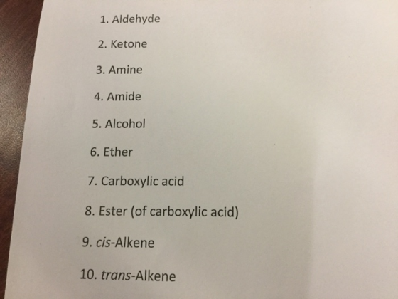 1. Aldehyde 2. Ketone 3. Amine 4. Amide 5. Alcohol 6. Ether 7. Carboxylic acid 8. Ester (of carboxylic acid) 9. cis-Alkene 10