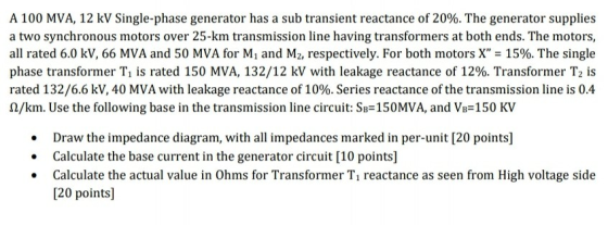 A 100 MVA, 12 kV Single-phase generator has a sub transient reactance of 20%. The generator supplies a two synchronous motors