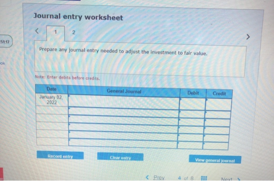 Journal entry worksheet 2. -51:17 Prepare any journal entry needed to adjust the investment to fair value. ok Note: Enter deb