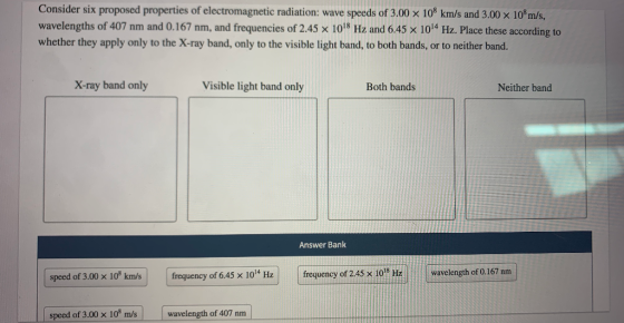 Consider six proposed properties of electromagnetic radiation: wave speeds of 3.00 x 108 km/s and 3.00 x 108 m/s, wavelengths