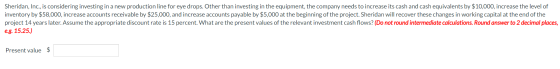 Sheridan, Inc., is considering investing in a new production line for eye drops. Other than investing in the equipment, the c