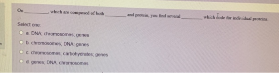 On which are composed of both and protein, you find several which dode for individual proteins. n Select one: a DNA chromosom