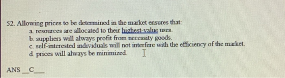 52. Allowing prices to be determined in the market ensures that: a. resources are allocated to their highest-value uses. b. s