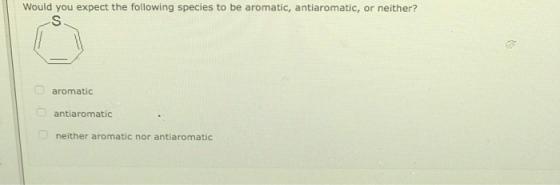 Would you expect the following species to be aromatic, antiaromatic, or neither? aromatic antiaromatic neither aromatic nor a