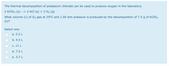 The thermal decomposition of potassium chlorate can be used to produce oxygen in the laboratory. 2 KCIO3 (s) --> 2 KCl (s) +