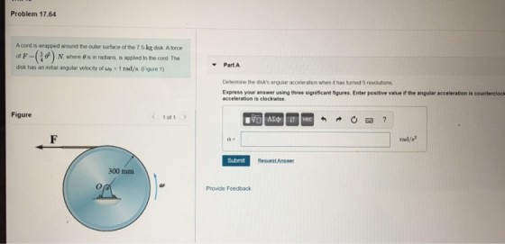 Problem 17.64 Acord is wrapped around the outer surface of the 75 kg disk. A force of F-(46) N, where is in radians, is appli