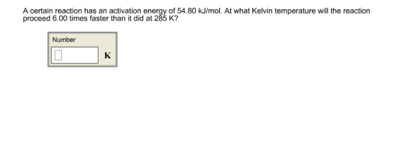 A certain reaction has an activation energy of 54.80 kJ/mol. At what Kelvin temperature will the reaction proceed 6.00 times