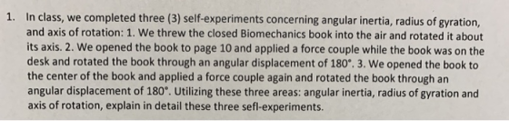1. In class, we completed three (3) self-experiments concerning angular inertia, radius of gyration, and axis of rotation: 1.