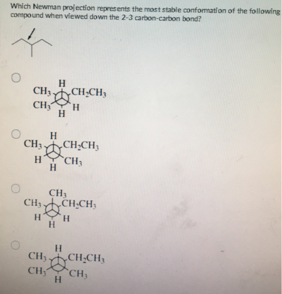 Which Newman projection represents the most stable conformation of the following compound when viewed down the 2-3 carbon-car