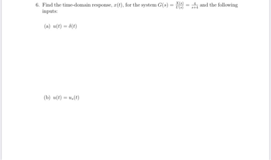 6. Find the time-domain response, a(t), for the system G(s) = 80 inputs: # and the following (a) u(t) = 8(t) (b) u(t) = u(t)