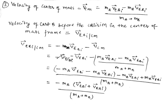 ③ Velocity of center of mass = Jem = MATEAT MOVER, mat me Velouty of Cart B before the collision in the center of mass frame
