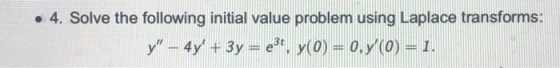 • 4. Solve the following initial value problem using Laplace transforms: y – 4y + 3y = 234, Y(0) = 0,5/(0)=1.