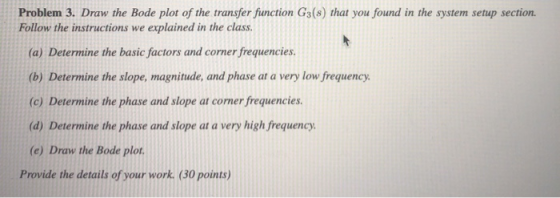 Problem 3. Draw the Bode plot of the transfer function G3(8) that you found in the system setup section. Follow the instructi