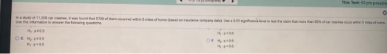 This Test: 60 pts possible In a study of 11,000 car crashe was found that 5700 of them occurred within mles of home based on