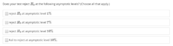Does your test reject Hat the following asymptotic levels? (Choose all that apply.) reject H at asymptotic level 1% reject Ho