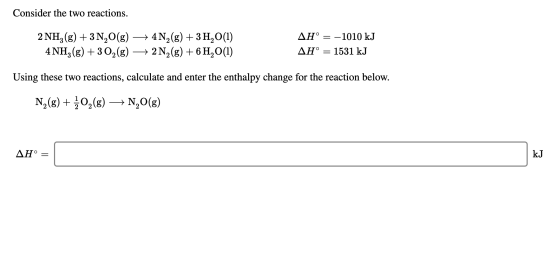 Consider the two reactions. 2 NH3(g) + 3N2O(g) + 4N2(g) + 3H2O(1) 4 NH3(g) + 302(g) + 2N2(g) + 6H2O(1) AH° = -1010 kJ AH° = 1