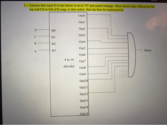 1. Assume that input D in the below is set to O and cannot change. Show the K-map (AB across the top and CD at left of K-ma