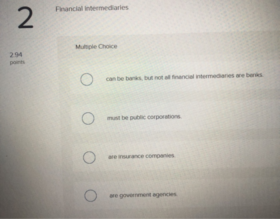 Financial intermediaries 2 Multiple Choice 2.94 points O can be banks, but not all financial intermediaries are banks. O O mu