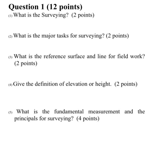 Question 1 (12 points) (1) What is the Surveying? (2 points) (2) What is the major tasks for surveying? (2 points) (3) What i