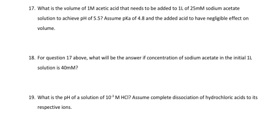 17. What is the volume of 1M acetic acid that needs to be added to 1L of 25mM sodium acetate solution to achieve pH of 5.5? A