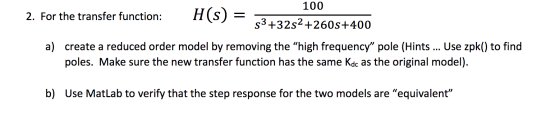 100 H(s) 2. For the transfer function: s3+32s2260s+400 a) create a reduced order model by removing the high frequency pole