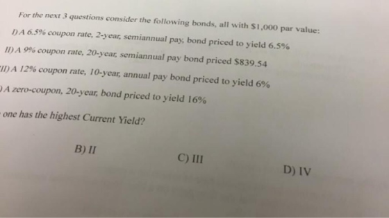 For the next 3 questions consider the following bonds, all with $1,000 par value: DA 6.5% coupon rate, 2-year, semiannual pay
