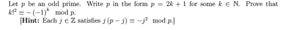 Let p be an odd prime. Write p in the form p = 2k + 1 for some k E N. Prove that kl-(-1)* mod p. Hint: Each j e Z satisfies j
