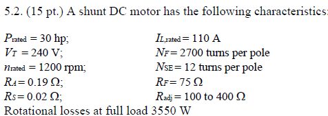 5.2. (15 pt.) A shunt DC motor has the following characteristics Prated 30 hp, Vt = 240 V; nated 1200 rpm Ra-0.19 Ω; Rs 0.02