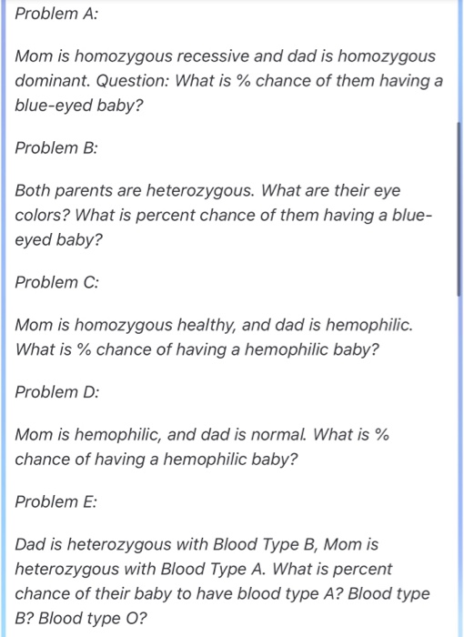 Problem A: Mom is homozygous recessive and dad is homozygous dominant. Question: What is % chance of them having a blue-eyed