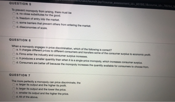 make launch.sp?course assessmenude_95186 18 course de 78254 QUESTION 5 To prevent monopoly from arising, there must be a. no
