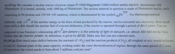 239 a) (15 p) We consider a nuclear reactor of power output P=1000 Megawatt (1000 million watts) electric functioning with Pl