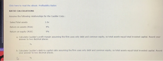 Click here to read the eBook: Profitability Ratios RATIO CALCULATIONS Assume the following relationships for the Caulder Corp