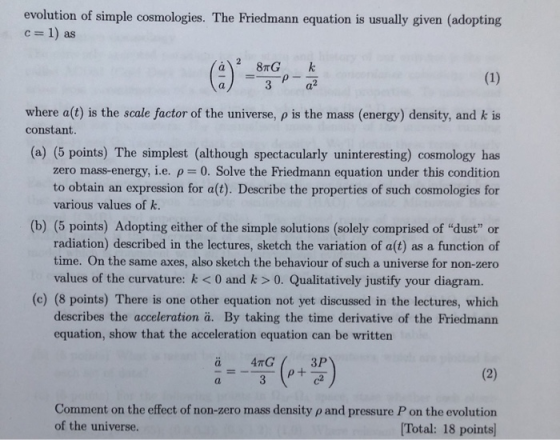 evolution of simple cosmologies. The Friedmann equation is usually given (adopting c 1) as where a(t) is the scale factor of