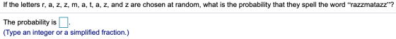 If the letters r, a, z, z, m, a, t, a, z, and z are chosen at random, what is the probability that they spell the word “razzm
