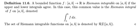 Definition 11.6. A bounded function f : [a, b] → R is Riemann integrable on (a, b) if the upper and lower integrals agree. In