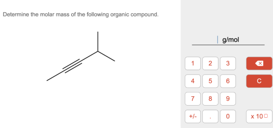 Determine the molar mass of the following organic compound. | g/mol 2 3 1 4 6 C 7 00 9 +/- 0 X 100